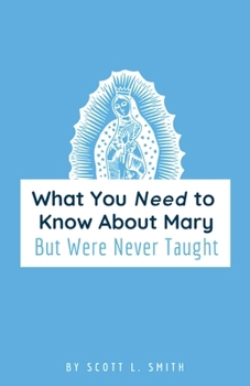 Paperback What You Need to Know About Mary: But Were Never Taught Book