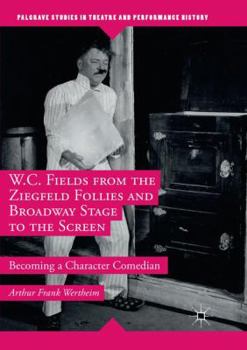 Paperback W.C. Fields from the Ziegfeld Follies and Broadway Stage to the Screen: Becoming a Character Comedian Book