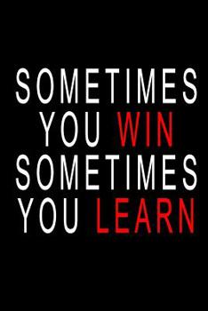Sometimes You Win Sometimes You Learn: Blank Lined Journal Notebook (6 x9 inches) - 110 Pages
