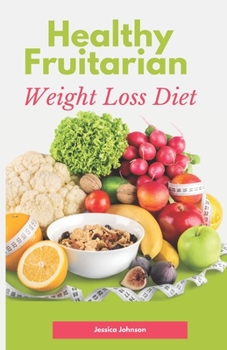 Paperback Healthy Fruitarian Weight Loss Diet: Fruit Diet For a Better Health & Weight Loss Book