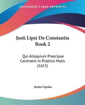 Paperback Justi Lipsi De Constantia Book 2: Qui Alloquium Praecipue Continent In Publicis Malis (1615) [Latin] Book