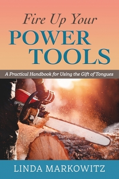 Paperback Fire Up Your Power Tools: A Practical Handbook for Using the Gift of Tongues Book