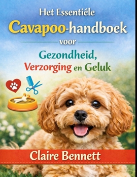 Het Essentiële Cavapoo-handboek voor Gezondheid, Verzorging en Geluk (Dutch Edition)