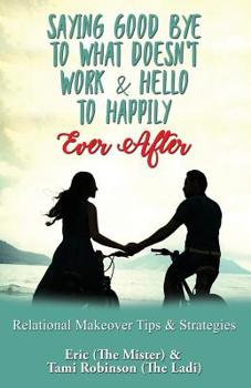 Paperback Saying Goodbye to What Doesn't Work & Hello to Happily Ever After: Relational Makeover Tips & Strategies Book