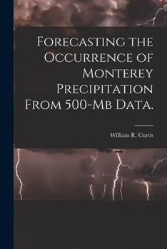 Paperback Forecasting the Occurrence of Monterey Precipitation From 500-mb Data. Book