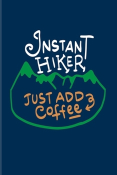 Instant Hiker Just Add Coffee: Funny Hiking Quotes 2020 Planner | Weekly & Monthly Pocket Calendar | 6x9 Softcover Organizer | For Wild Mountains & Globe Trekking Trails Fans