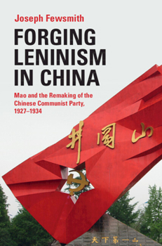 Hardcover Forging Leninism in China: Mao and the Remaking of the Chinese Communist Party, 1927-1934 Book