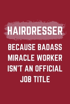 Paperback Hairdresser Because Badass Miracle Worker Isn't An Official Job Title: A Hairdresser Journal Notebook to Take Notes, To-do List and Notepad (6" x 9" - Book