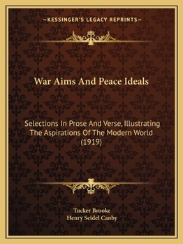Paperback War Aims And Peace Ideals: Selections In Prose And Verse, Illustrating The Aspirations Of The Modern World (1919) Book