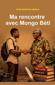 Ma rencontre avec Mongo Béti (French Edition)
