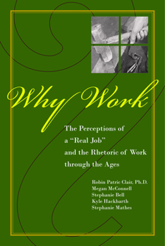 Paperback Why Work?: The Perceptions of "A Real Job" and the Rhetoric of Work through the Ages Book