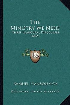 Paperback The Ministry We Need: Three Inaugural Discourses (1835) Book