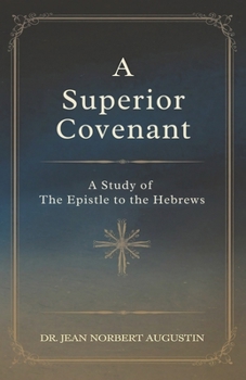 A Superior Covenant: A Study of the Epistle to the Hebrews