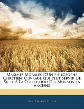 Paperback Maximes Morales D'Un Philosophe Chrétien: Ouvrage Qui Peut Servir De Suite À La Collection Des Moralistes Anciens [French] Book