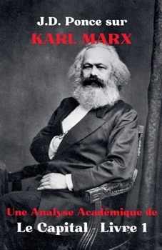 J.D. Ponce sur Karl Marx: Une Analyse Académique de Le Capital - Livre 1 (Économie) (French Edition)