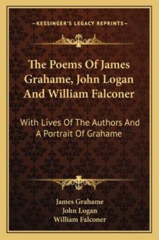 Paperback The Poems Of James Grahame, John Logan And William Falconer: With Lives Of The Authors And A Portrait Of Grahame Book