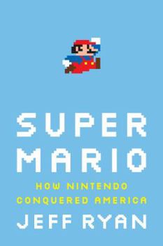 Super Mario: How Nintendo Conquered America