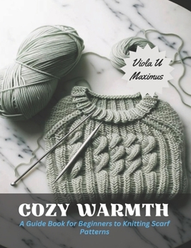 Paperback Cozy Warmth: A Guide Book for Beginners to Knitting Scarf Patterns Book