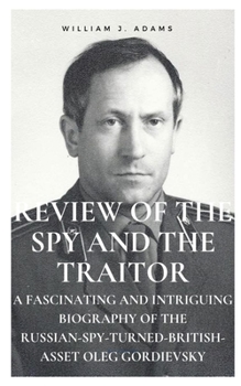 Paperback Review of the Spy and the Traitor: : A Fascinating and Intriguing Biography of the Russian-Spy-Turned-British-Asset Oleg Gordievsky Book