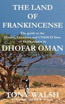 Paperback The Land of Frankincense - Dhofar Oman: The guide to the History, Locations and UNESCO Sites of Frankincense Book