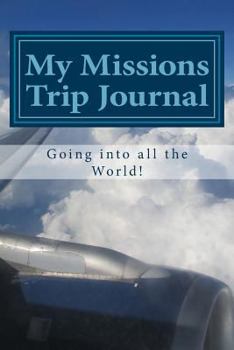 Paperback My Missions Trip Journal: Going into all the World Book