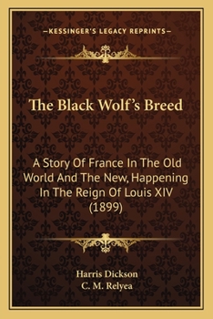 Paperback The Black Wolf's Breed: A Story Of France In The Old World And The New, Happening In The Reign Of Louis XIV (1899) Book