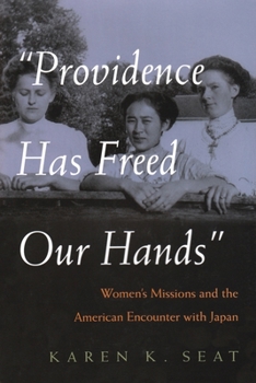 Hardcover Providence Has Freed Our Hands: Women's Missions and the American Encounter with Japan Book