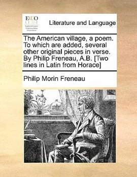 Paperback The American Village, a Poem. to Which Are Added, Several Other Original Pieces in Verse. by Philip Freneau, A.B. [two Lines in Latin from Horace] Book