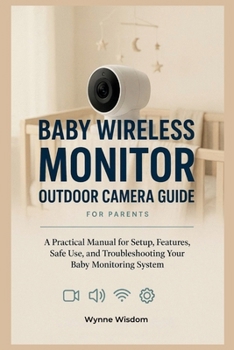 Baby Wireless Monitor Outdoor Camera Guide for Parents: A Practical Manual for Setup, Features, Safe Use, and Troubleshooting Your Baby Monitoring System