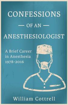 Confessions of an Anesthesiologist: A Brief Career in Anesthesia,1978 to 2016