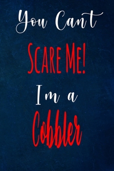 You Can't Scare Me! I'm A Cobbler: The perfect gift for the professional in your life - Funny 119 page lined journal!