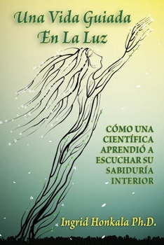 Paperback Una Vida Guiada En La Luz: Cómo Una Científica Aprendió a Escuchar Su Sabiduría Interior [Spanish] Book