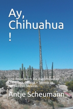 Paperback Ay, Chihuahua !: Eine Reise durch die Bundesstaaten Chihuahua, Sinaloa + Sonora im Nordwesten Mexicos [German] Book