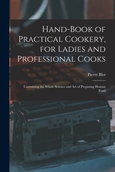 Paperback Hand-Book of Practical Cookery, for Ladies and Professional Cooks: Containing the Whole Science and Art of Preparing Human Food Book