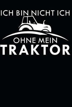 ich bin nicht ich, ohne mein Traktor: A5 110 Seiten Punkteraster I Notizbuch I Landwirt I Landwirtschaft I Bauer I Trecker I Traktor I Geschenk (German Edition)