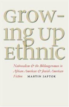 Hardcover Growing Up Ethnic: Nationalism and the Bildungsroman in African American and Jewish American Fiction Book