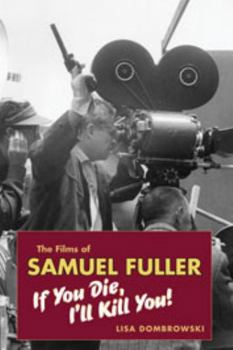 Hardcover The Films of Samuel Fuller: If You Die, I'll Kill You! Book
