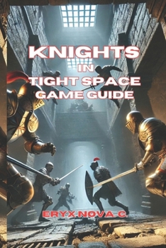 Paperback Knights in Tight Spaces Game Guide: Tips, Tactics, and Deck-Building Secrets for Winning Every Fight Book