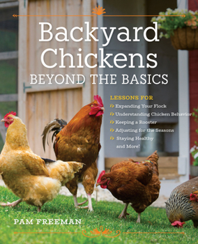 Paperback Backyard Chickens Beyond the Basics: Lessons for Expanding Your Flock, Understanding Chicken Behavior, Keeping a Rooster, Adjusting for the Seasons, S Book