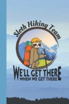 Sloth Hiking Team We'll Get There When We Get There Adventure Journal Notebook: Student Teacher Office Lined Writing Paper Hiker Backpack Mountains Woods