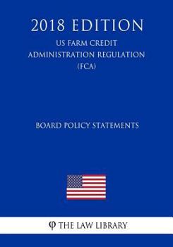 Paperback Board Policy Statements (US Farm Credit Administration Regulation) (FCA) (2018 Edition) Book
