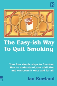 Paperback The Easy-ish Way To Quit Smoking: Your four steps to lasting freedom. How to understand your addiction and overcome it, once and for all. Book