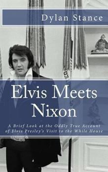 Paperback Elvis Meets Nixon: A Brief Look at the Oddly True Account of Elvis Presley's Visit to the While House Book