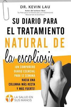 Paperback Su Diario Para El Tratamiento Natural de la Escoliosis (2a Edici?n): El Compa?ero Esencial Para Sus 12 Semanas Hacia Una Columna M?s Recta Y M?s Fuert [Spanish] Book