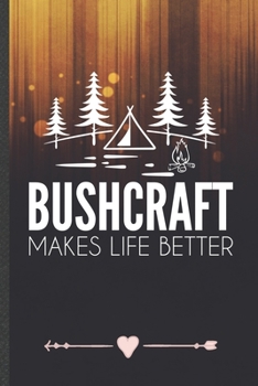 Bushcraft Makes Life Better: Funny Lined Notebook Journal For Camping Hiking Lover Camper Adventure, Unique Special Inspirational Birthday Gift, Classic 6 X 9 110 Pages