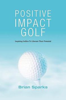 Paperback Positive Impact Golf: Inspiring Golfers to Liberate Their Potential Book