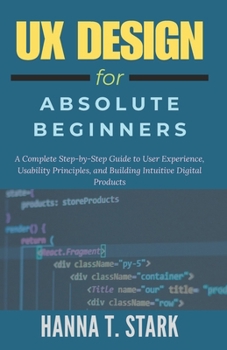 Paperback UX Design for Absolute Beginners: A Complete Step-by-Step Guide to User Experience, Usability Principles, and Building Intuitive Digital Products Book