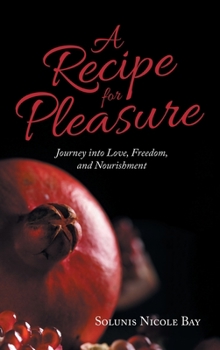 Hardcover A Recipe for Pleasure: Journey into Love, Freedom, and Nourishment Book