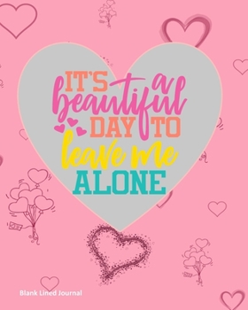 It's A Beautiful Day To Leave Me Alone: Blank Lined Journal