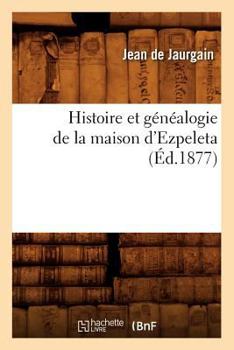 Paperback Histoire Et Généalogie de la Maison d'Ezpeleta (Éd.1877) [French] Book